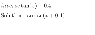 The inverse of tan(x)-0.4 is arctan(x+0.4)